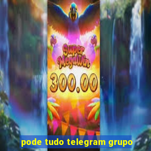 pode tudo telegram grupo